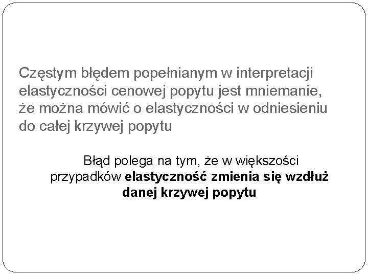 Częstym błędem popełnianym w interpretacji elastyczności cenowej popytu jest mniemanie, że można mówić o