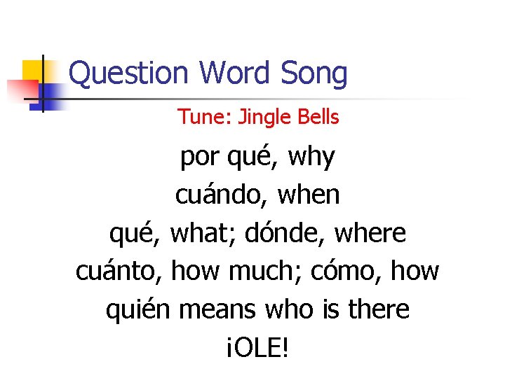 Question Word Song Tune: Jingle Bells por qué, why cuándo, when qué, what; dónde,