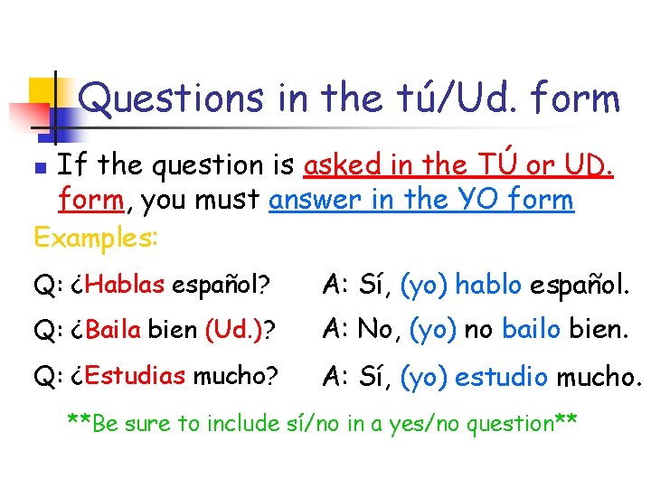 Questions in the tú/Ud. form n If the question is asked in the TÚ
