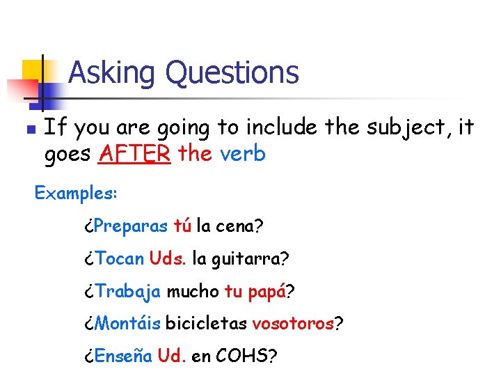 Asking Questions n If you are going to include the subject, it goes AFTER