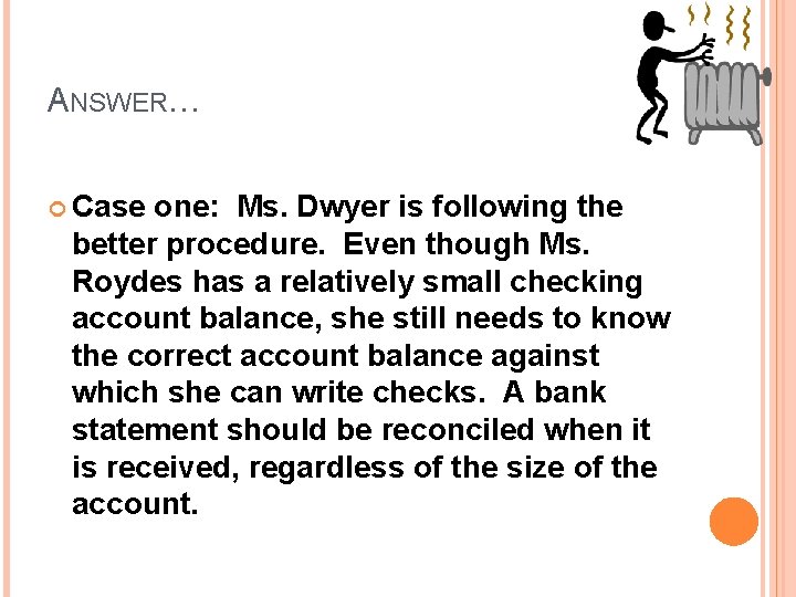 ANSWER… Case one: Ms. Dwyer is following the better procedure. Even though Ms. Roydes