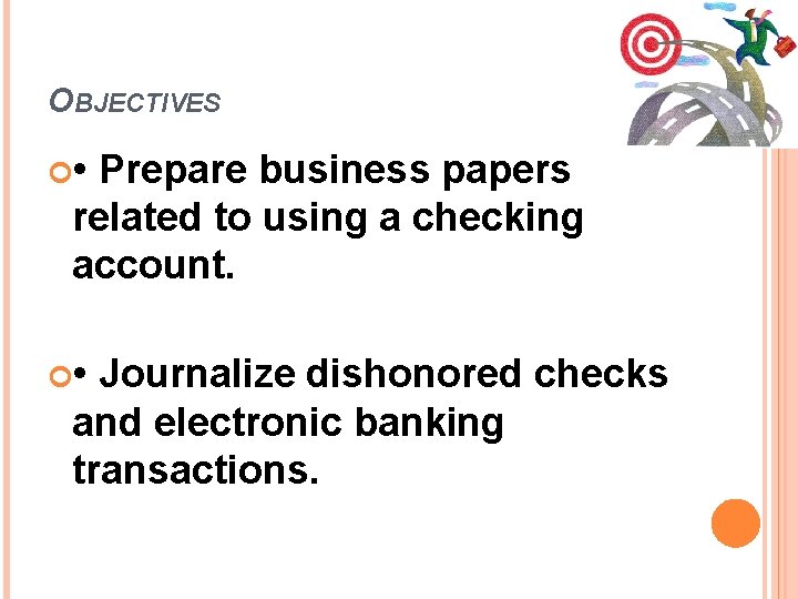 OBJECTIVES • Prepare business papers related to using a checking account. • Journalize dishonored