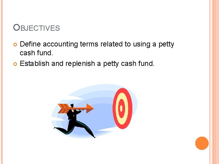OBJECTIVES Define accounting terms related to using a petty cash fund. Establish and replenish