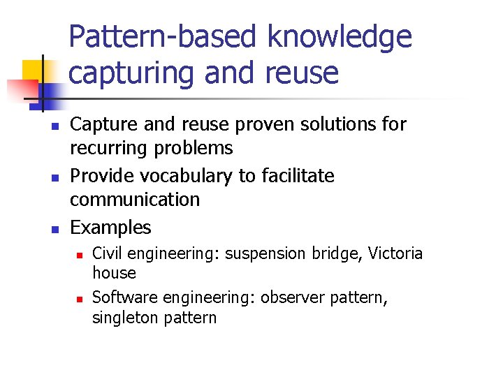 Pattern-based knowledge capturing and reuse n n n Capture and reuse proven solutions for