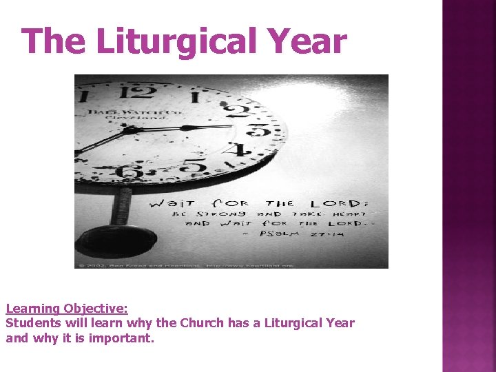 The Liturgical Year Learning Objective: Students will learn why the Church has a Liturgical