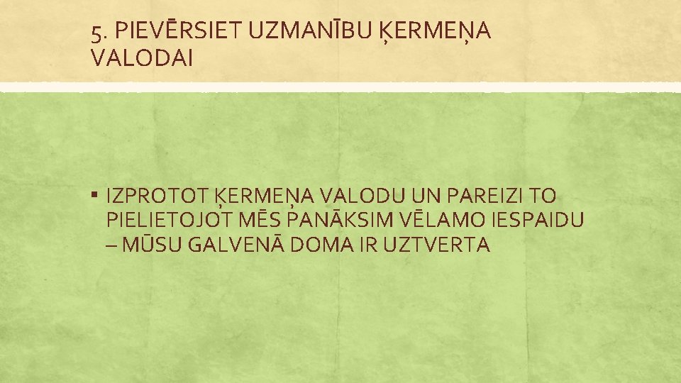 5. PIEVĒRSIET UZMANĪBU ĶERMEŅA VALODAI ▪ IZPROTOT ĶERMEŅA VALODU UN PAREIZI TO PIELIETOJOT MĒS