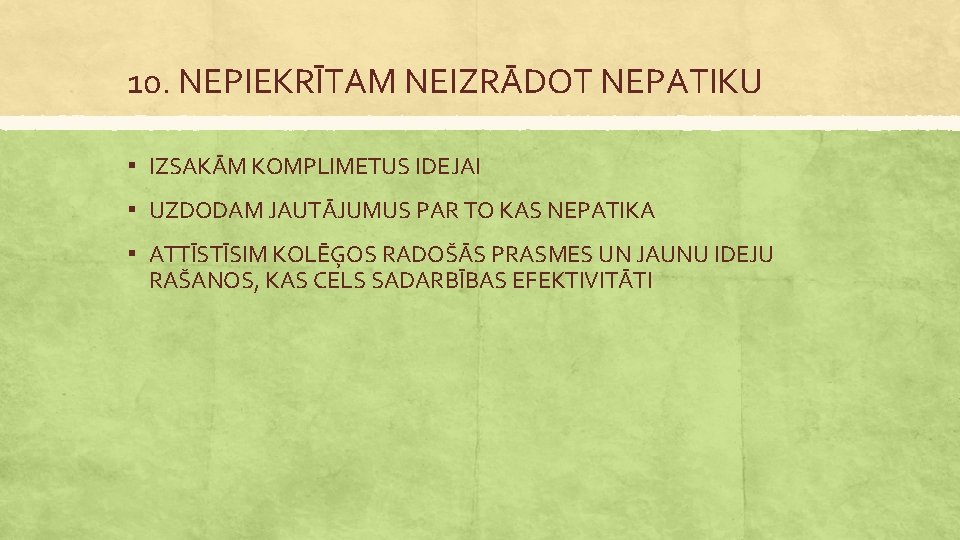 10. NEPIEKRĪTAM NEIZRĀDOT NEPATIKU ▪ IZSAKĀM KOMPLIMETUS IDEJAI ▪ UZDODAM JAUTĀJUMUS PAR TO KAS