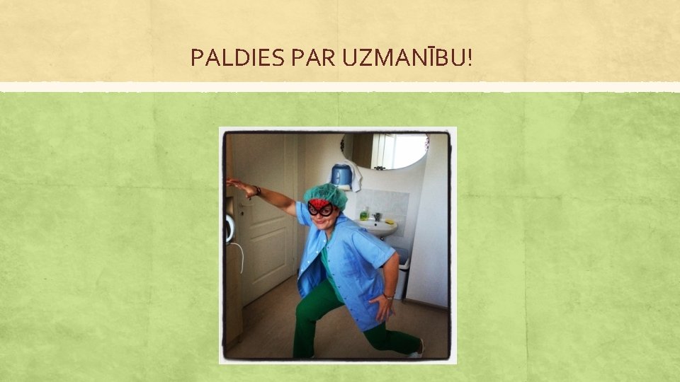 PALDIES PAR UZMANĪBU! 