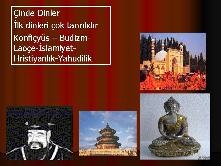 Çinde Dinler İlk dinleri çok tanrılıdır Konfiçyüs – Budizm. Laoçe-İslamiyet. Hristiyanlık-Yahudilik 