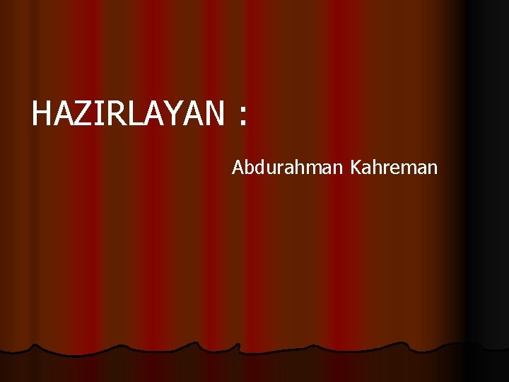  HAZIRLAYAN : Abdurahman Kahreman 