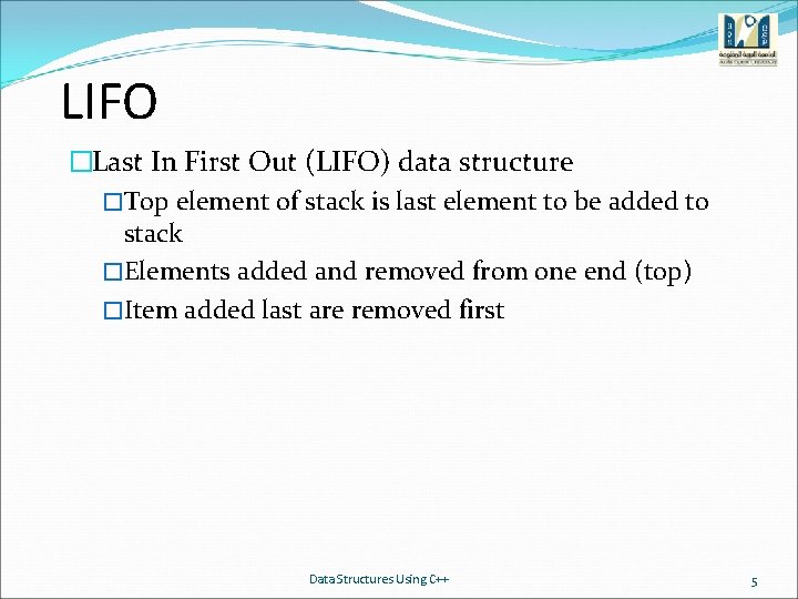 LIFO �Last In First Out (LIFO) data structure �Top element of stack is last