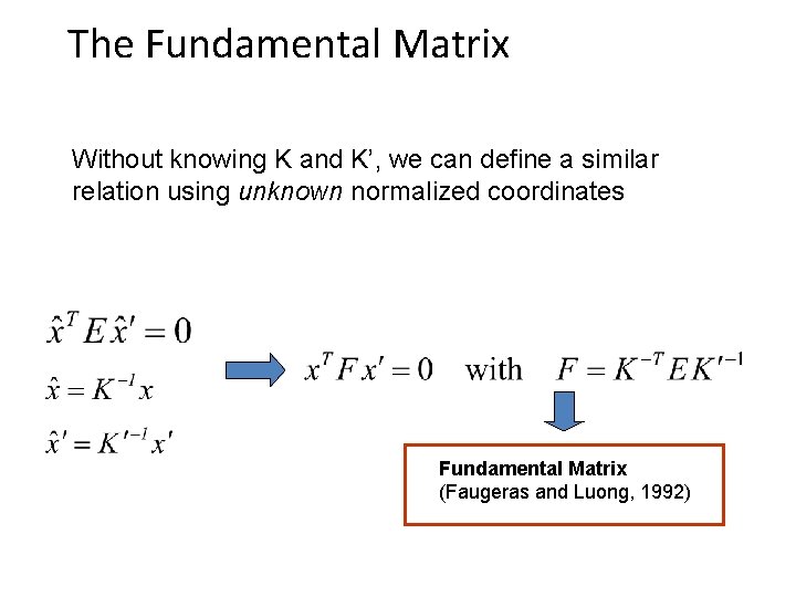 The Fundamental Matrix Without knowing K and K’, we can define a similar relation The Fundamental Matrix Without knowing K and K’, we can define a similar relation