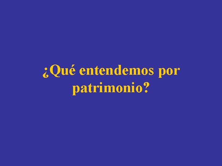 ¿Qué entendemos por patrimonio? 