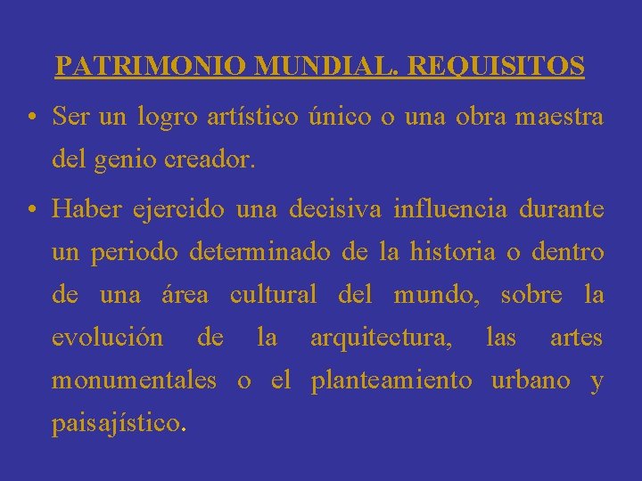 PATRIMONIO MUNDIAL. REQUISITOS • Ser un logro artístico único o una obra maestra del