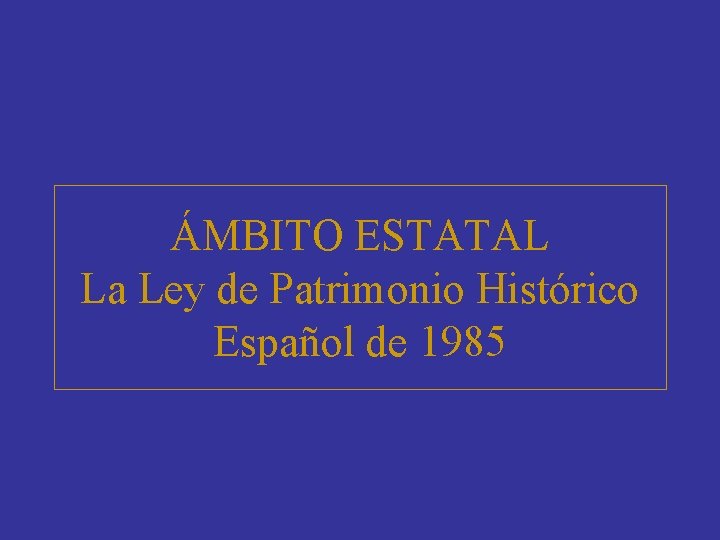 ÁMBITO ESTATAL La Ley de Patrimonio Histórico Español de 1985 