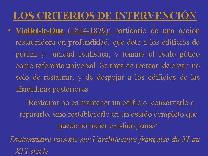 LOS CRITERIOS DE INTERVENCIÓN • Viollet-le-Duc (1814 -1879): partidario de una acción restauradora en