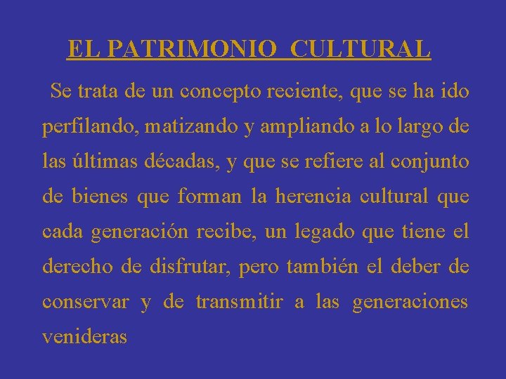 EL PATRIMONIO CULTURAL Se trata de un concepto reciente, que se ha ido perfilando,