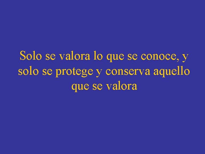 Solo se valora lo que se conoce, y solo se protege y conserva aquello