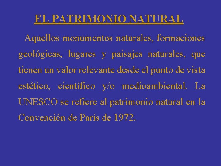 EL PATRIMONIO NATURAL Aquellos monumentos naturales, formaciones geológicas, lugares y paisajes naturales, que tienen