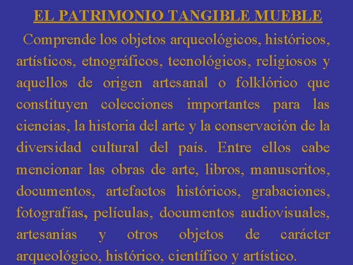 EL PATRIMONIO TANGIBLE MUEBLE Comprende los objetos arqueológicos, históricos, artísticos, etnográficos, tecnológicos, religiosos y