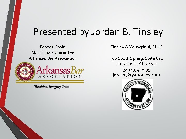 Presented by Jordan B. Tinsley Former Chair, Mock Trial Committee Arkansas Bar Association Tinsley