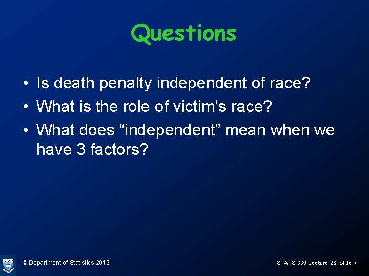 Questions • Is death penalty independent of race? • What is the role of