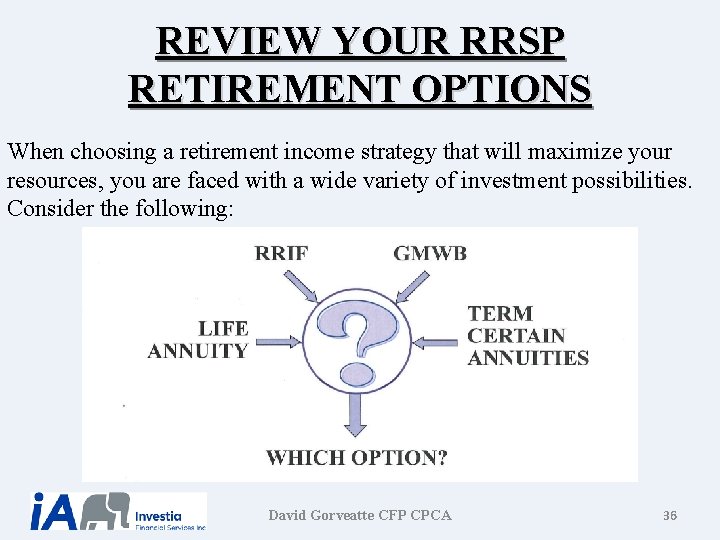 REVIEW YOUR RRSP RETIREMENT OPTIONS When choosing a retirement income strategy that will maximize