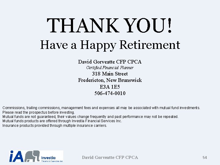 THANK YOU! Have a Happy Retirement David Gorveatte CFP CPCA Certified Financial Planner 318