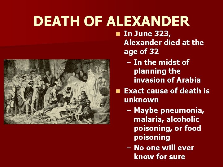 DEATH OF ALEXANDER In June 323, Alexander died at the age of 32 –