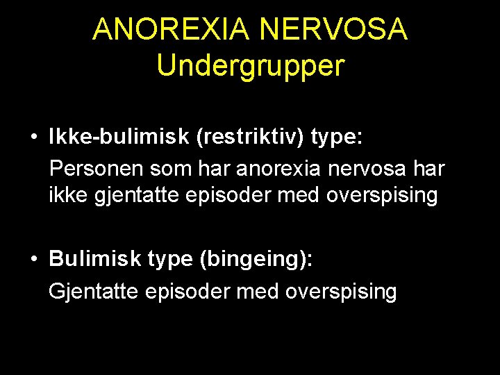 ANOREXIA NERVOSA Undergrupper • Ikke-bulimisk (restriktiv) type: Personen som har anorexia nervosa har ikke
