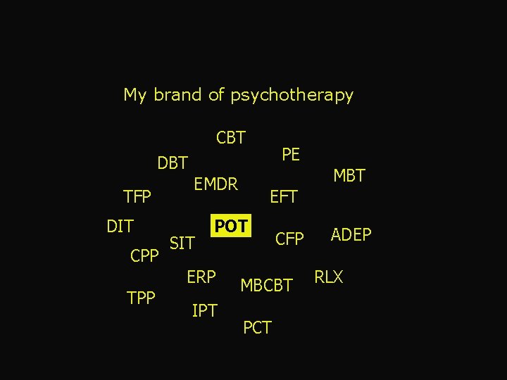 My brand of psychotherapy CBT PE DBT TFP DIT CPP SIT EFT POT ERP
