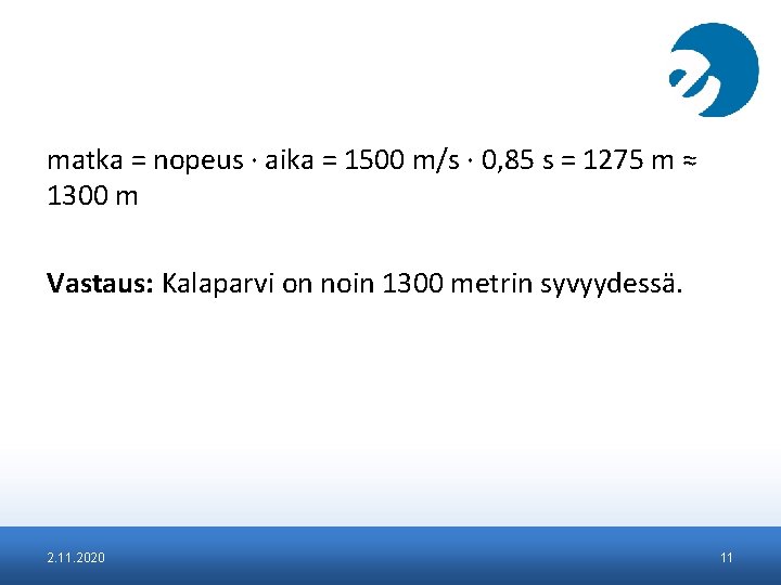 matka = nopeus ∙ aika = 1500 m/s ∙ 0, 85 s = 1275