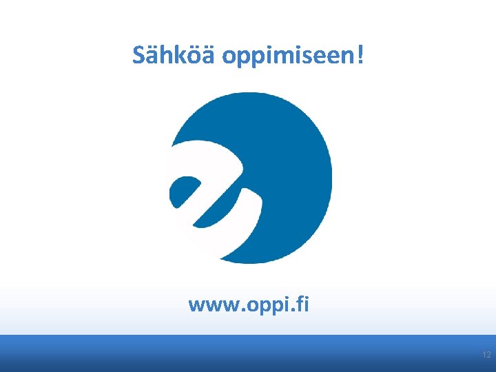 Sähköä oppimiseen! www. oppi. fi 12 