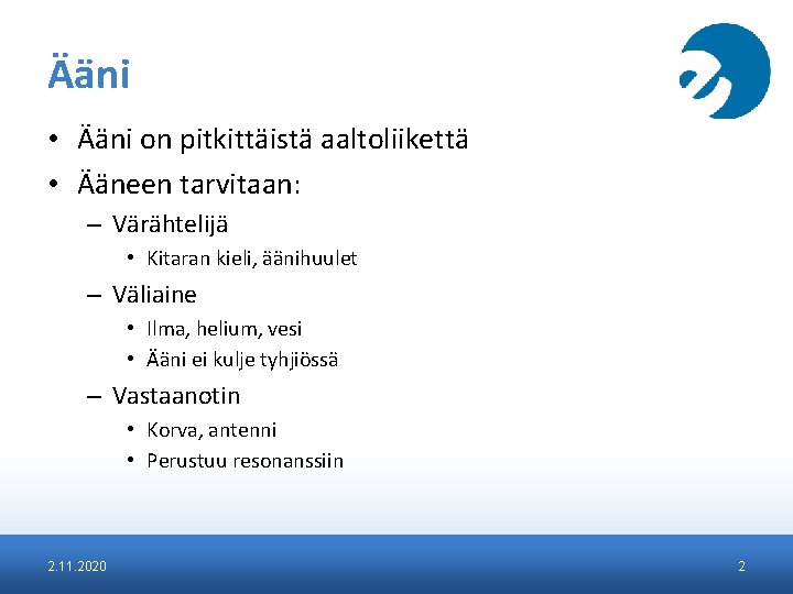 Ääni • Ääni on pitkittäistä aaltoliikettä • Ääneen tarvitaan: – Värähtelijä • Kitaran kieli,