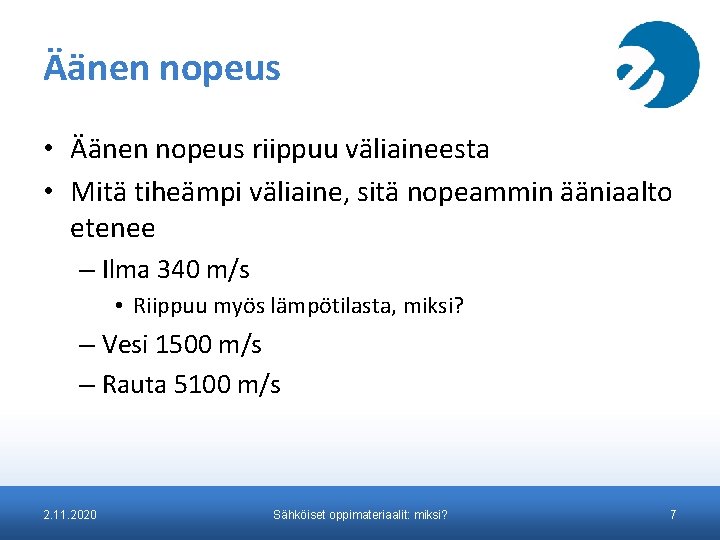 Äänen nopeus • Äänen nopeus riippuu väliaineesta • Mitä tiheämpi väliaine, sitä nopeammin ääniaalto