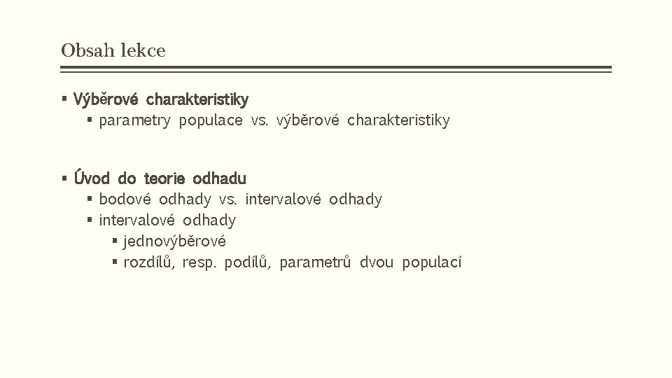 Obsah lekce § Výběrové charakteristiky § parametry populace vs. výběrové charakteristiky § Úvod do