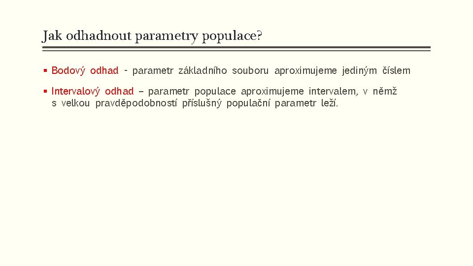 Jak odhadnout parametry populace? § Bodový odhad - parametr základního souboru aproximujeme jediným číslem