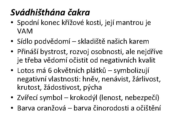 Svádhišthána čakra • Spodní konec křížové kosti, její mantrou je VAM • Sídlo podvědomí