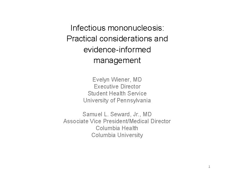 Infectious mononucleosis: Practical considerations and evidence-informed management Evelyn Wiener, MD Executive Director Student Health Infectious mononucleosis: Practical considerations and evidence-informed management Evelyn Wiener, MD Executive Director Student Health