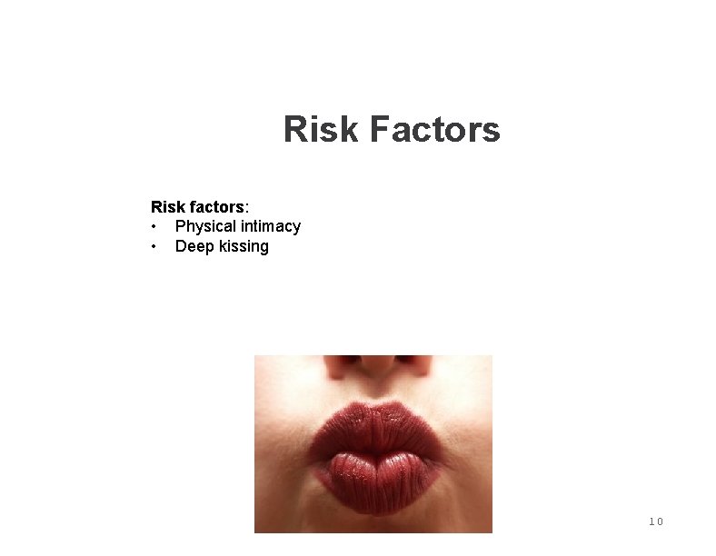 Risk Factors Risk factors: • Physical intimacy • Deep kissing 10 Risk Factors Risk factors: • Physical intimacy • Deep kissing 10