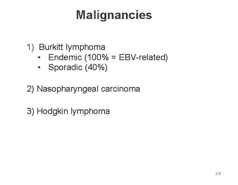Malignancies 1) Burkitt lymphoma • Endemic (100% = EBV-related) • Sporadic (40%) 2) Nasopharyngeal Malignancies 1) Burkitt lymphoma • Endemic (100% = EBV-related) • Sporadic (40%) 2) Nasopharyngeal