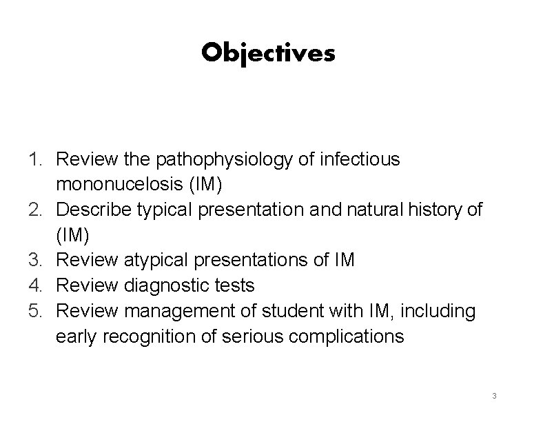 Objectives 1. Review the pathophysiology of infectious mononucelosis (IM) 2. Describe typical presentation and Objectives 1. Review the pathophysiology of infectious mononucelosis (IM) 2. Describe typical presentation and