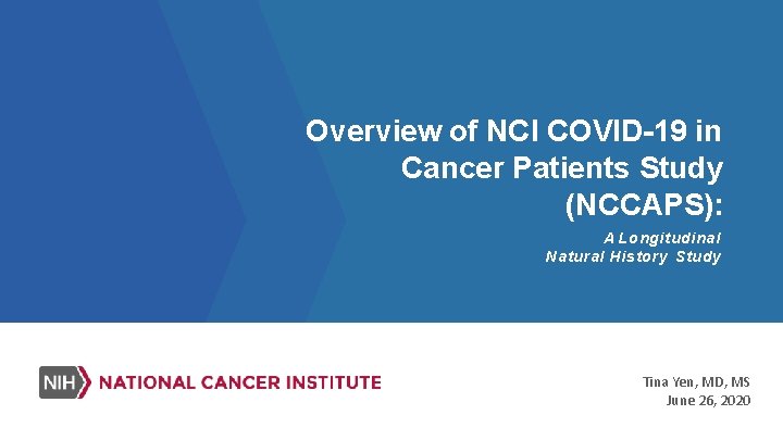 Overview of NCI COVID-19 in Cancer Patients Study (NCCAPS): A Longitudinal Natural History Study Overview of NCI COVID-19 in Cancer Patients Study (NCCAPS): A Longitudinal Natural History Study