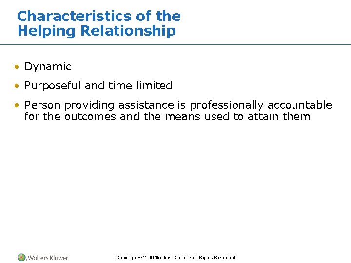 Characteristics of the Helping Relationship • Dynamic • Purposeful and time limited • Person