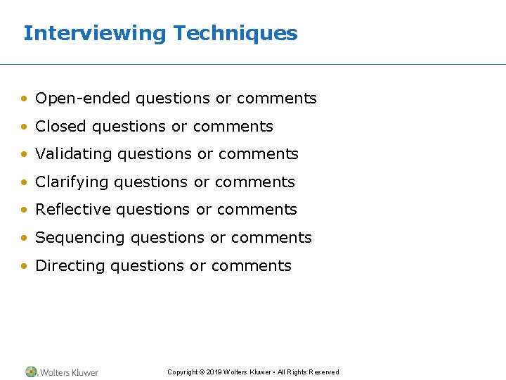 Interviewing Techniques • Open-ended questions or comments • Closed questions or comments • Validating
