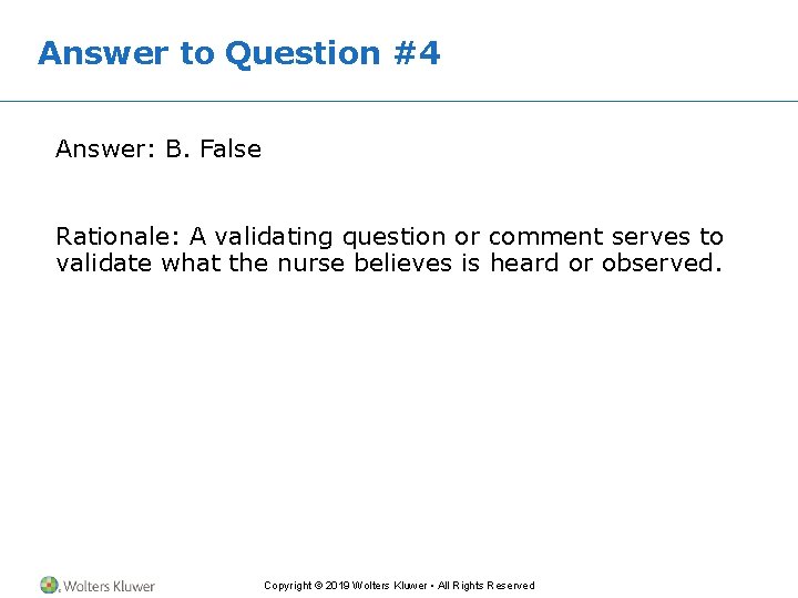 Answer to Question #4 Answer: B. False Rationale: A validating question or comment serves