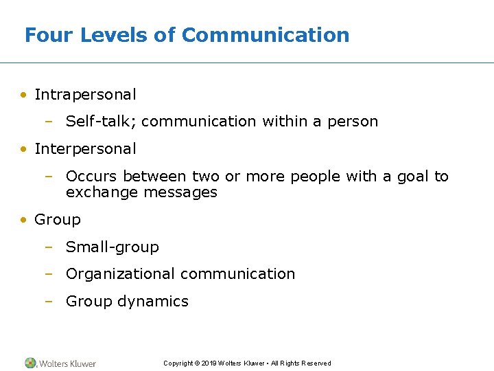 Four Levels of Communication • Intrapersonal – Self-talk; communication within a person • Interpersonal