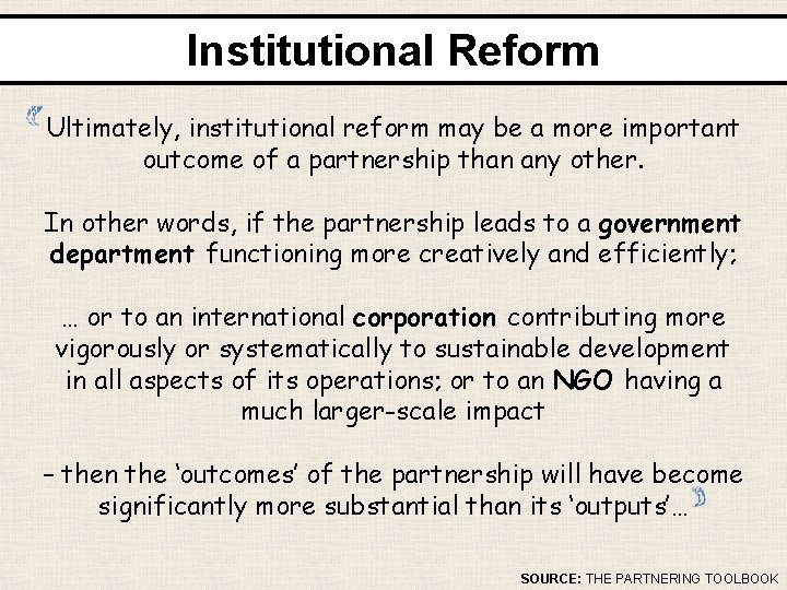 Institutional Reform Ultimately, institutional reform may be a more important outcome of a partnership