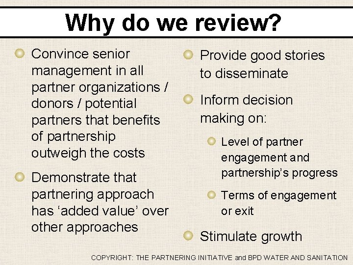 Why do we review? Convince senior management in all partner organizations / donors /