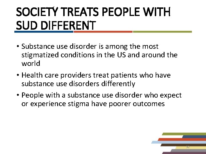SOCIETY TREATS PEOPLE WITH SUD DIFFERENT • Substance use disorder is among the most